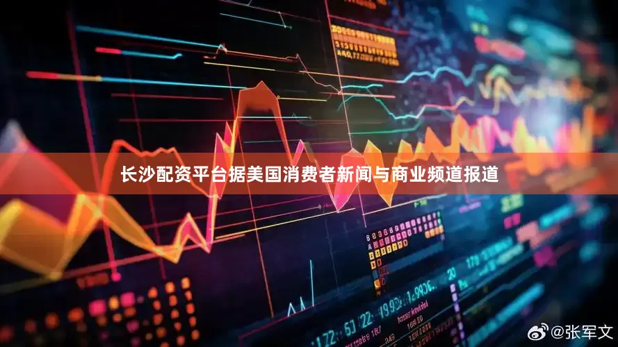 长沙配资平台据美国消费者新闻与商业频道报道