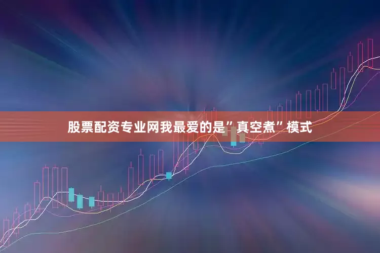 股票配资专业网我最爱的是”真空煮”模式