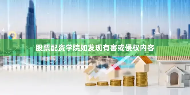股票配资学院如发现有害或侵权内容
